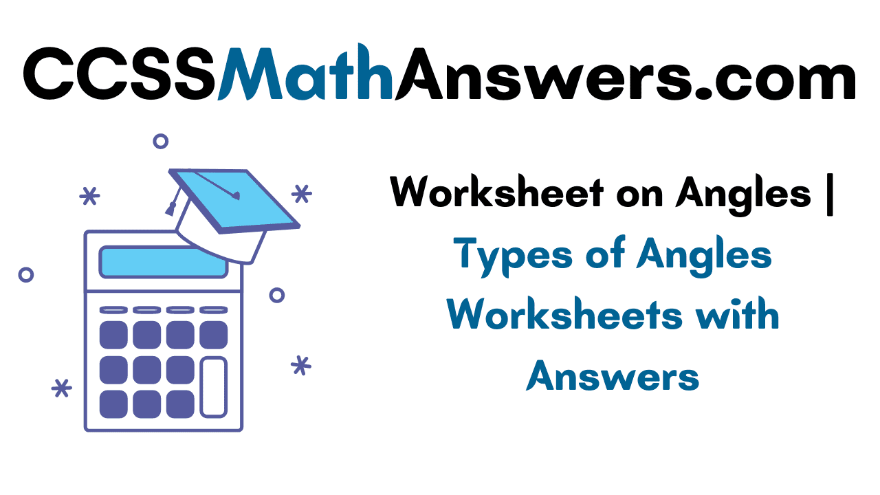 Worksheet On Angles Types Of Angles Worksheets With Answers CCSS