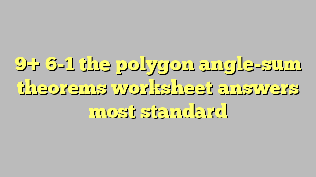 9 6 1 The Polygon Angle sum Theorems Worksheet Answers Most Standard 